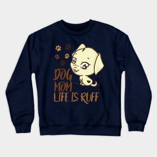 Mother's Day Gift Dog Mom Life is Ruff Dog Lovers DOg Owner Crewneck Sweatshirt